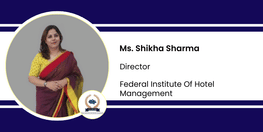 Interview Ms Shikha Sharma Director at Federal Institute Of Hotel Management
